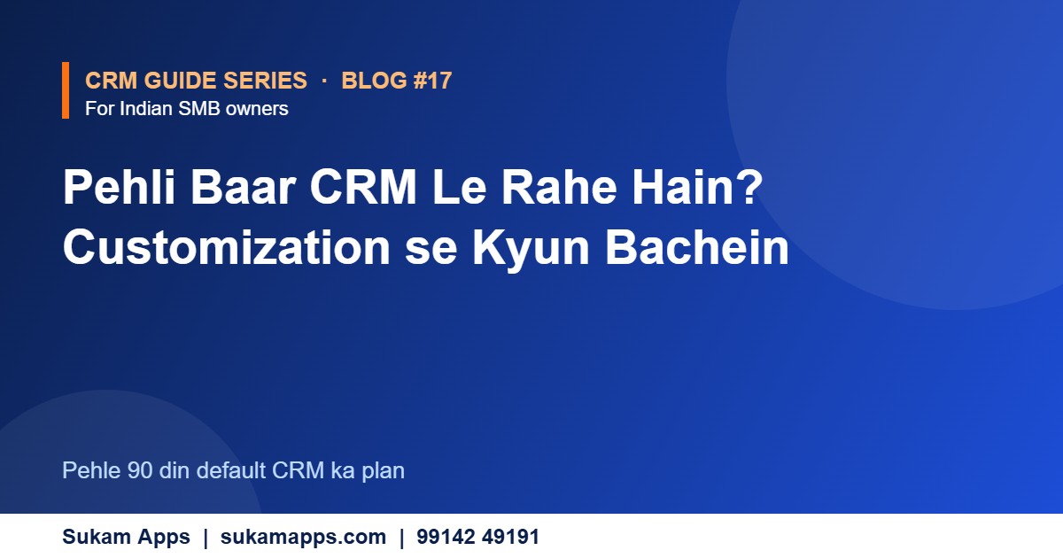 CRM Customisation: When Is It Really Necessary? - Sukam Apps