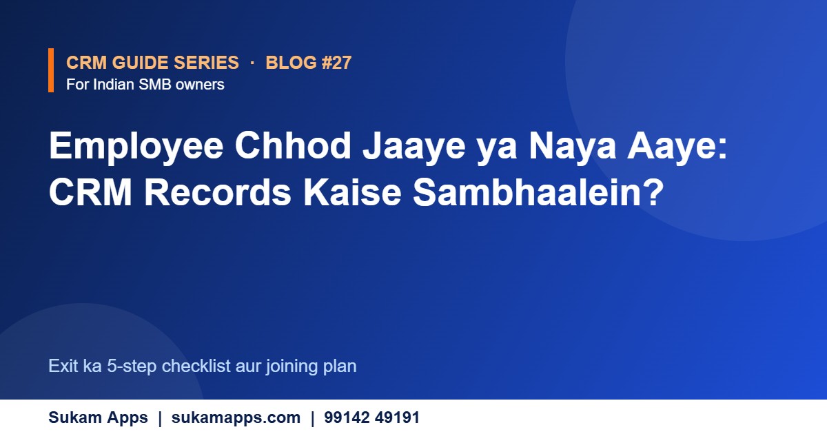 Employee chhod jaye CRM records kaise handle karein - Sukam Apps